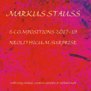 Markus Stauss 5 Compositions 2017-19, Neolithicum Surprise