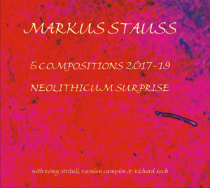 Markus Stauss 5 Compositions 2017-19, Neolithicum Surprise